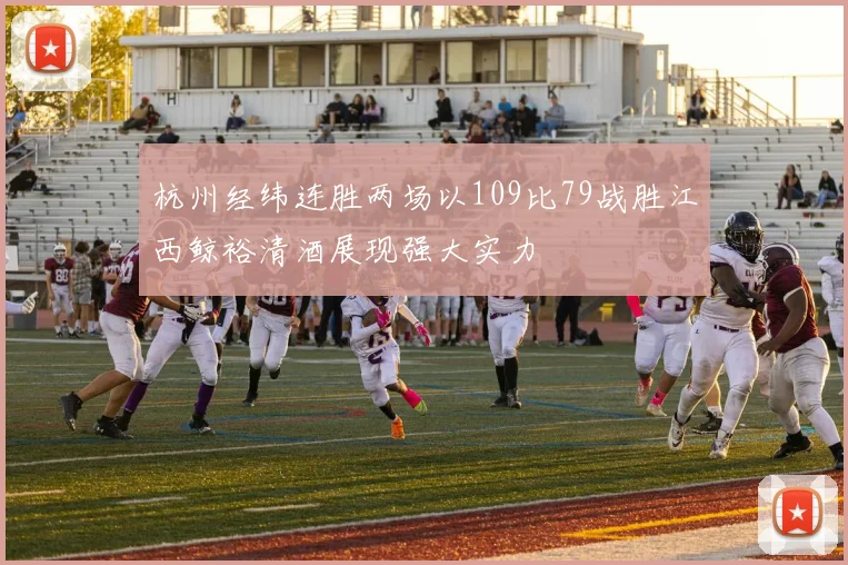 杭州经纬连胜两场以109比79战胜江西鲸裕清酒展现强大实力