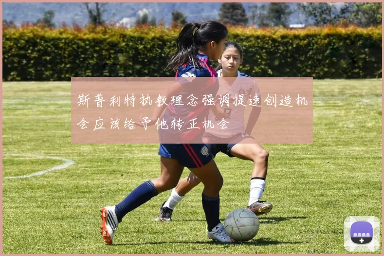 斯普利特执教理念强调提速创造机会应该给予他转正机会